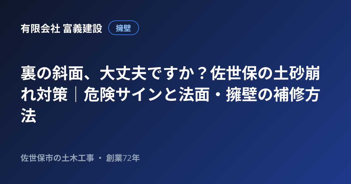 裏の斜面、大丈夫ですか？佐世保の土砂崩れ対策｜危険サインと法面・擁壁の補修方法